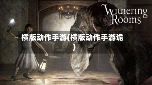 横版动作手游(横版动作手游诡)