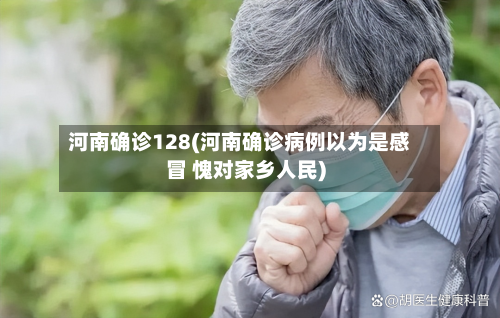 河南确诊128(河南确诊病例以为是感冒 愧对家乡人民)