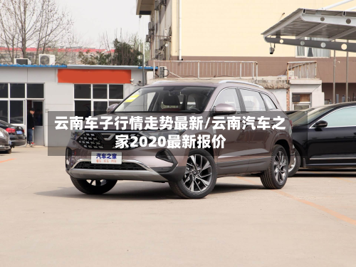 云南车子行情走势最新/云南汽车之家2020最新报价-第2张图片