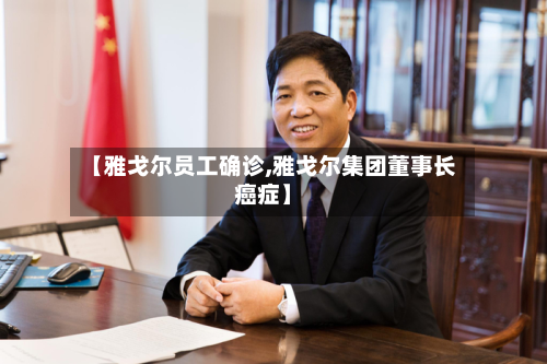 【雅戈尔员工确诊,雅戈尔集团董事长癌症】-第2张图片