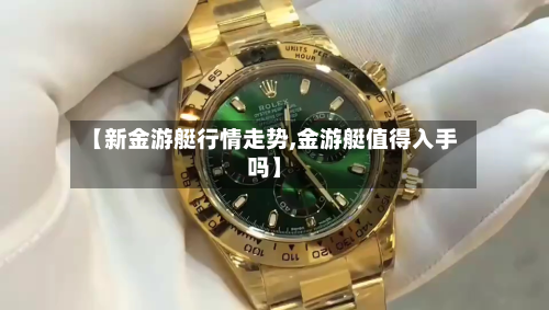 【新金游艇行情走势,金游艇值得入手吗】