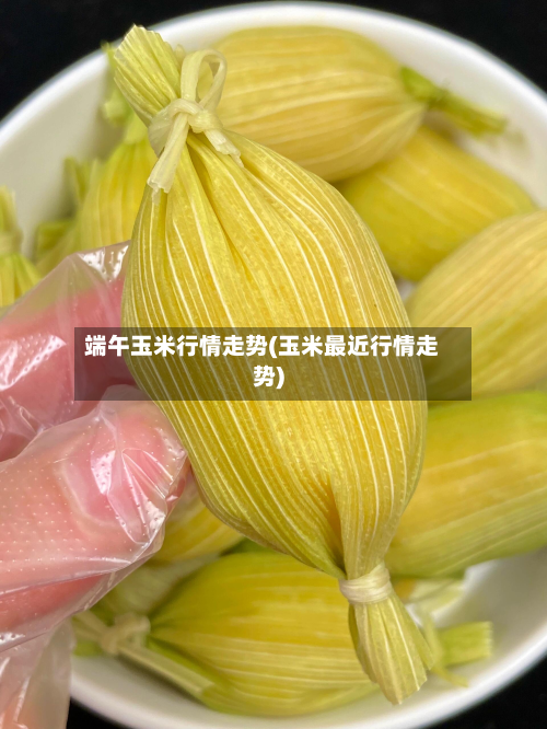 端午玉米行情走势(玉米最近行情走势)-第2张图片