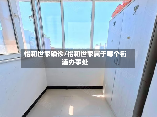 怡和世家确诊/怡和世家属于哪个街道办事处-第2张图片