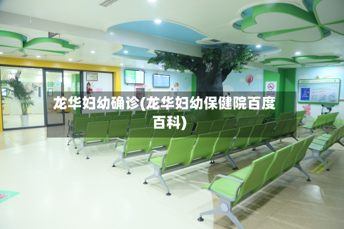 龙华妇幼确诊(龙华妇幼保健院百度百科)