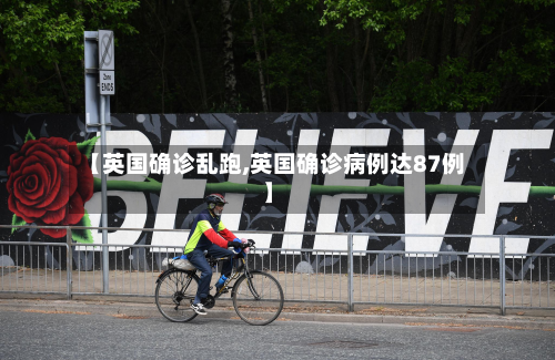 【英国确诊乱跑,英国确诊病例达87例】
