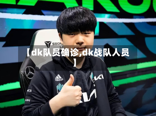 【dk队员确诊,dk战队人员】