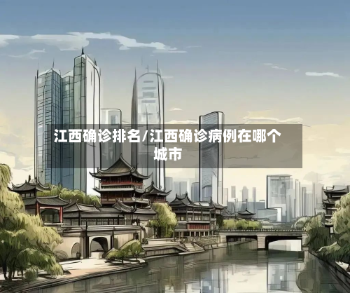 江西确诊排名/江西确诊病例在哪个城市-第2张图片