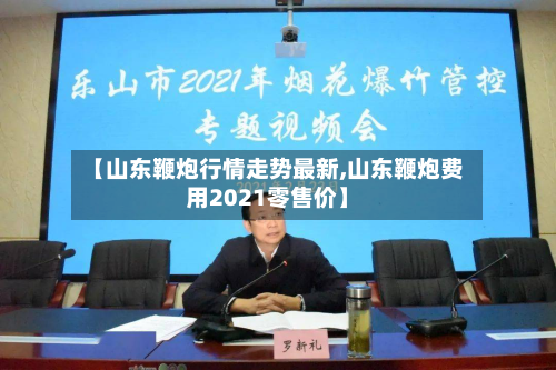 【山东鞭炮行情走势最新,山东鞭炮费用2021零售价】