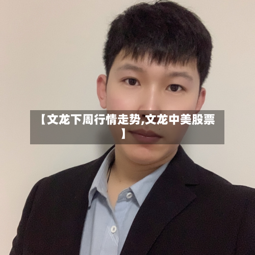 【文龙下周行情走势,文龙中美股票】-第2张图片