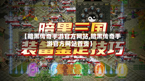 【暗黑传奇手游官方网站,暗黑传奇手游官方网站首页】
