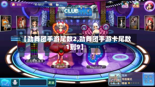 【劲舞团手游尾数2,劲舞团手游卡尾数1到9】