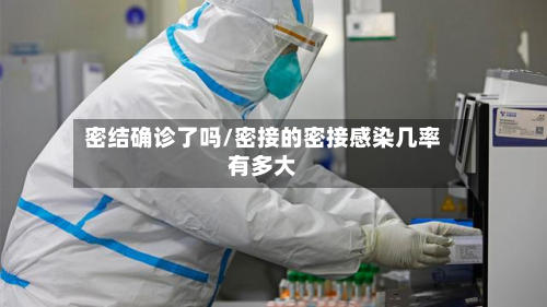 密结确诊了吗/密接的密接感染几率有多大-第2张图片