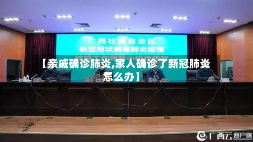 【亲戚确诊肺炎,家人确诊了新冠肺炎怎么办】
