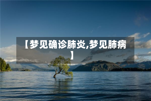 【梦见确诊肺炎,梦见肺病】-第2张图片