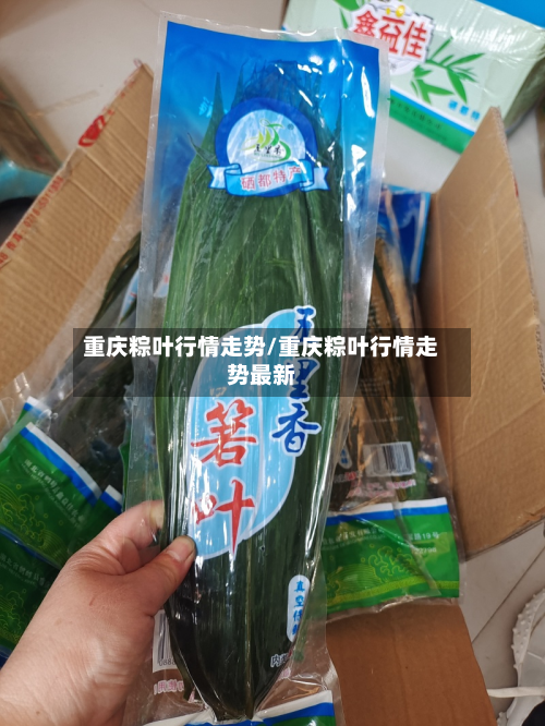 重庆粽叶行情走势/重庆粽叶行情走势最新