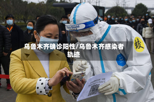 乌鲁木齐确诊阳性/乌鲁木齐感染者轨迹