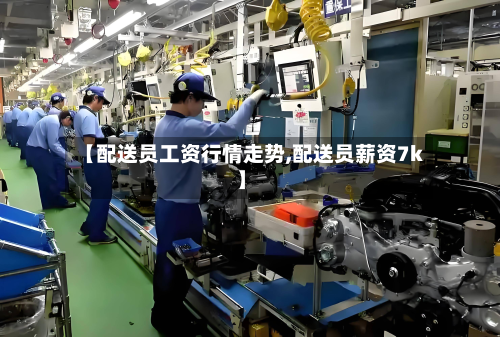 【配送员工资行情走势,配送员薪资7k】-第2张图片