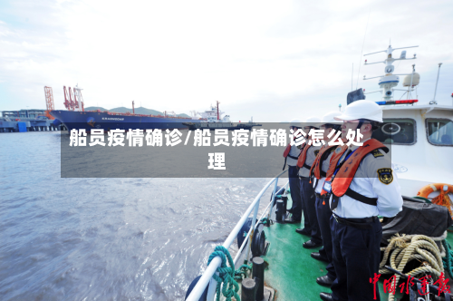 船员疫情确诊/船员疫情确诊怎么处理-第3张图片