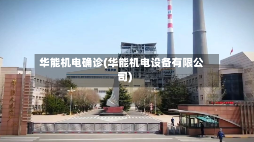 华能机电确诊(华能机电设备有限公司)