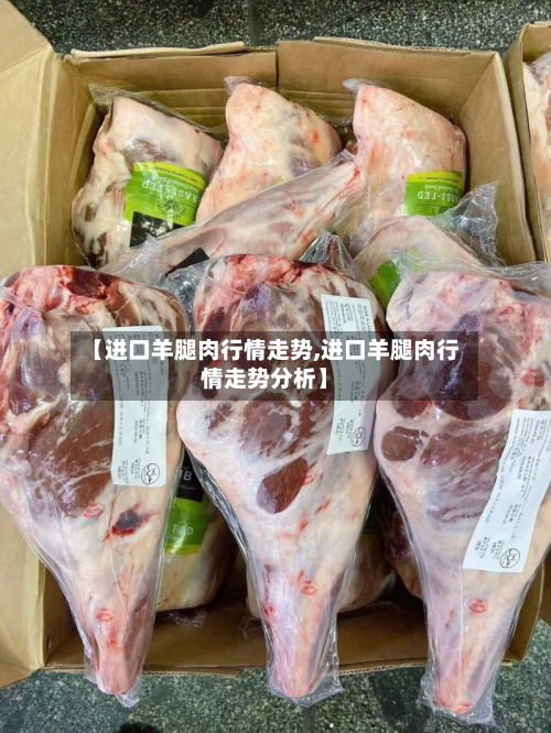 【进口羊腿肉行情走势,进口羊腿肉行情走势分析】-第3张图片