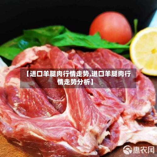 【进口羊腿肉行情走势,进口羊腿肉行情走势分析】