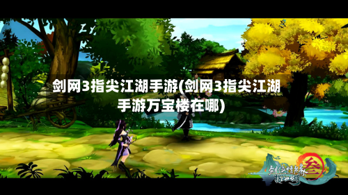 剑网3指尖江湖手游(剑网3指尖江湖手游万宝楼在哪)