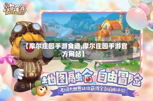 【摩尔庄园手游食谱,摩尔庄园手游官方网站】