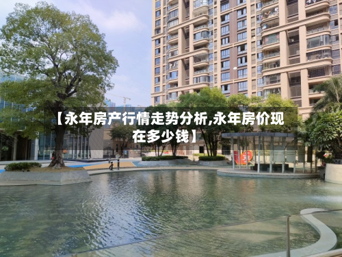【永年房产行情走势分析,永年房价现在多少钱】