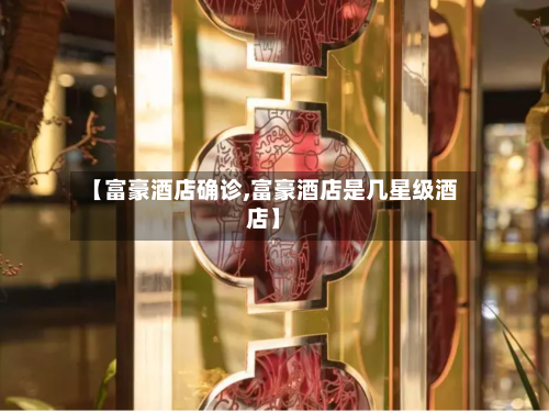 【富豪酒店确诊,富豪酒店是几星级酒店】