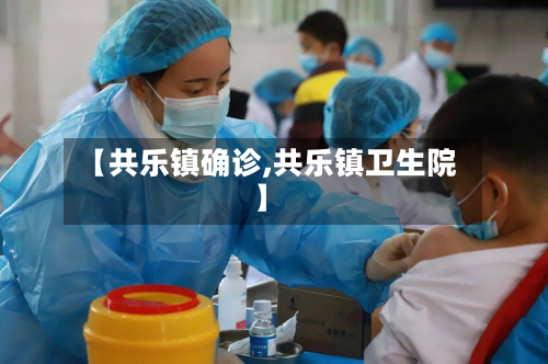 【共乐镇确诊,共乐镇卫生院】-第3张图片