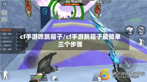 cf手游咋跳箱子/cf手游跳箱子最简单三个步骤-第2张图片