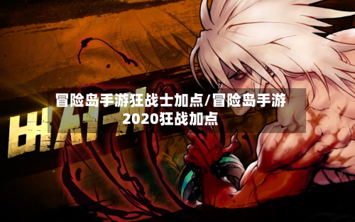 冒险岛手游狂战士加点/冒险岛手游2020狂战加点