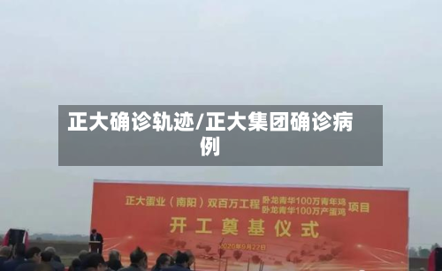 正大确诊轨迹/正大集团确诊病例
