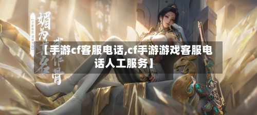 【手游cf客服电话,cf手游游戏客服电话人工服务】-第3张图片