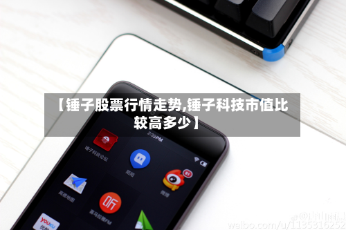 【锤子股票行情走势,锤子科技市值比较高多少】