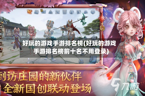 好玩的游戏手游排名榜(好玩的游戏手游排名榜前十名不用登录)