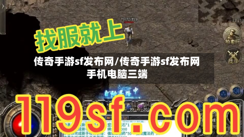 传奇手游sf发布网/传奇手游sf发布网手机电脑三端