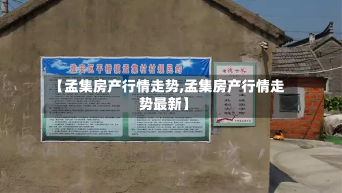 【孟集房产行情走势,孟集房产行情走势最新】