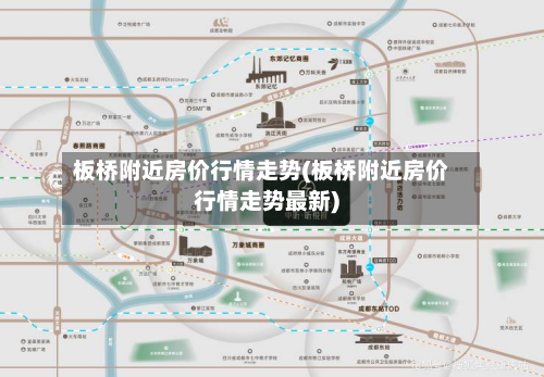 板桥附近房价行情走势(板桥附近房价行情走势最新)-第2张图片