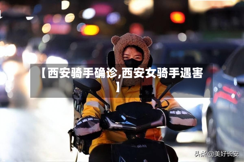 【西安骑手确诊,西安女骑手遇害】