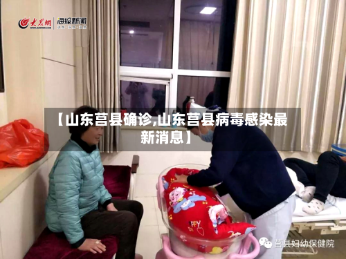 【山东莒县确诊,山东莒县病毒感染最新消息】-第3张图片