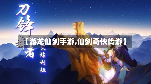 【游龙仙剑手游,仙剑奇侠传游】