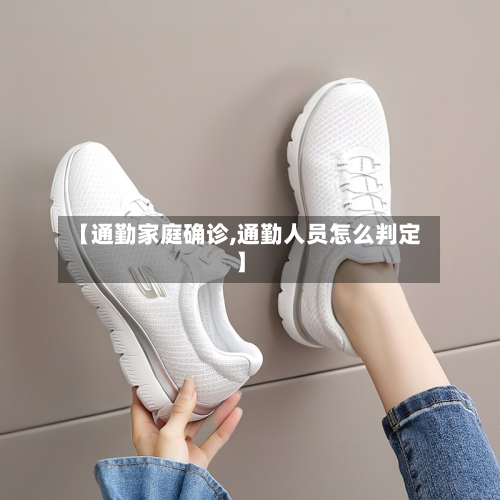 【通勤家庭确诊,通勤人员怎么判定】