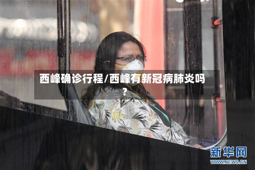 西峰确诊行程/西峰有新冠病肺炎吗?