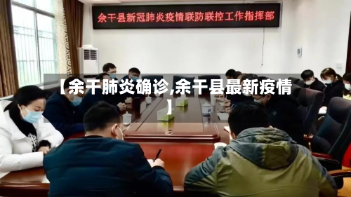 【余干肺炎确诊,余干县最新疫情】
