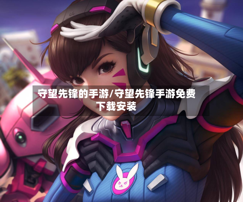 守望先锋的手游/守望先锋手游免费下载安装-第2张图片