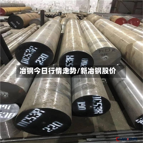 冶钢今日行情走势/新冶钢股价-第2张图片