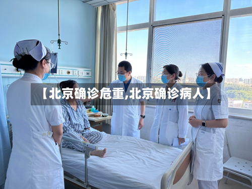 【北京确诊危重,北京确诊病人】-第2张图片