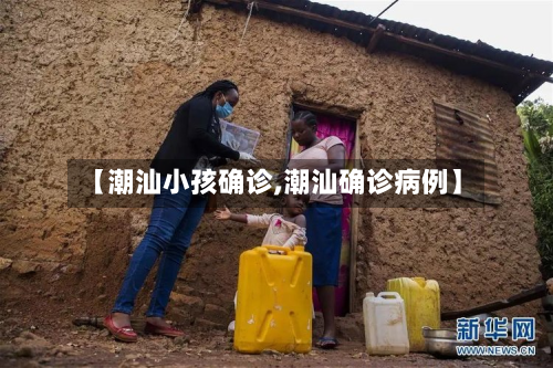 【潮汕小孩确诊,潮汕确诊病例】