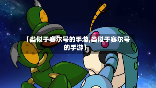 【类似于赛尔号的手游,类似于赛尔号的手游】-第3张图片